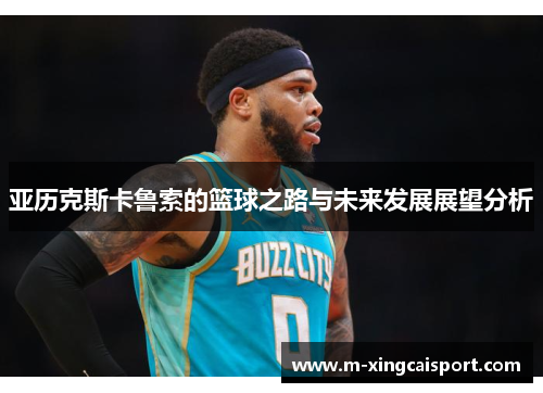 亚历克斯卡鲁索的篮球之路与未来发展展望分析
